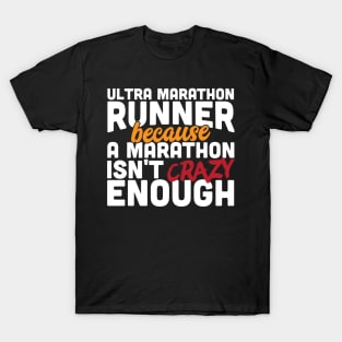 Ultra Marathon Runner Because A Marathon Isn't Crazy Enough T-Shirt